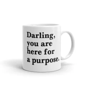 GLOSSY MUG - DARLING, YOU ARE HERE FOR PURPOSE.